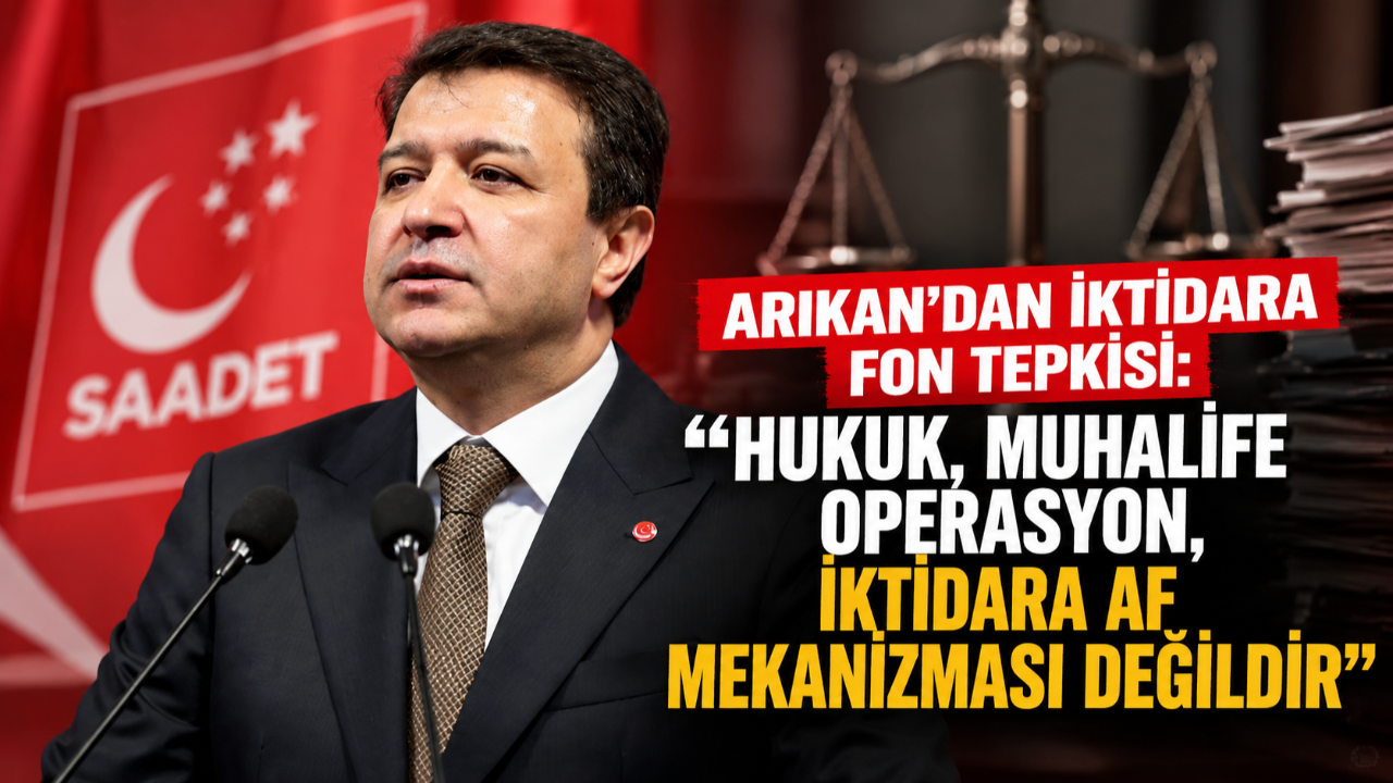 Arıkan’dan iktidara fon tepkisi: “Hukuk, muhalife operasyon, iktidara af mekanizması değildir”