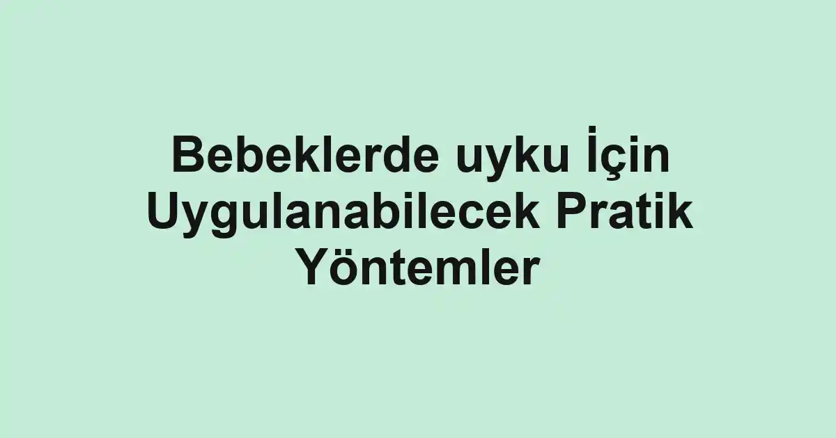 Bebeklerde uyku İçin Uygulanabilecek Pratik Yöntemler